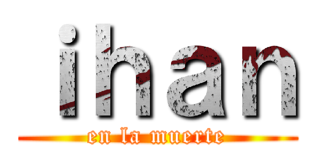 ｉｈａｎ (en la muerte)