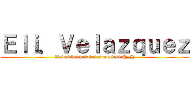 Ｅｌｉ．Ｖｅｌａｚｑｕｅｚ (Todas las patatas son mias! @_@)