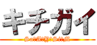 キチガイ (Sa・A・Y・Si・M)