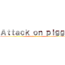 Ａｔｔａｃｋ ｏｎ ｐｉｇｇｙ (attack on titan)