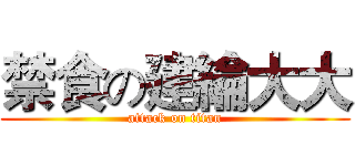 禁食の建綸大大 (attack on titan)
