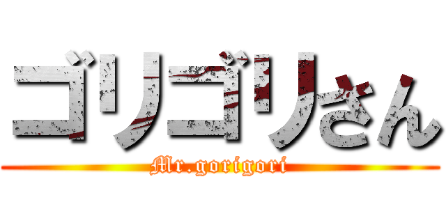 ゴリゴリさん (Mr.gorigori)