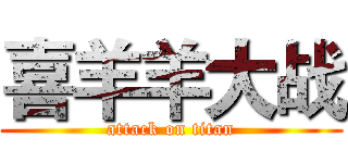 喜羊羊大战 (attack on titan)