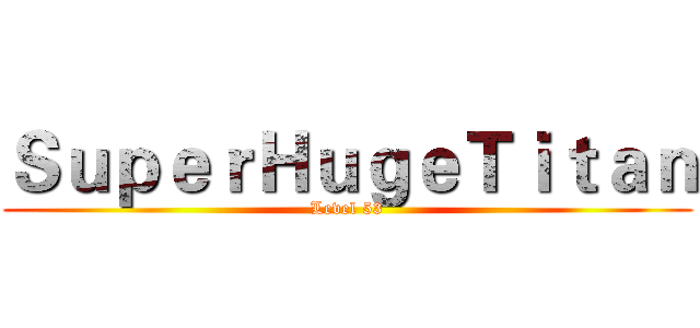 ＳｕｐｅｒＨｕｇｅＴｉｔａｎ (Level 53)