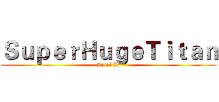 ＳｕｐｅｒＨｕｇｅＴｉｔａｎ (Level 53)