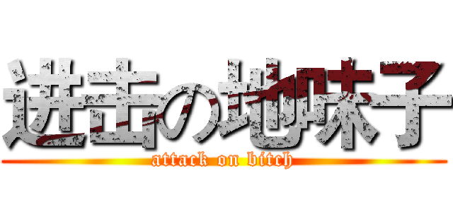 进击の地味子 (attack on bitch)