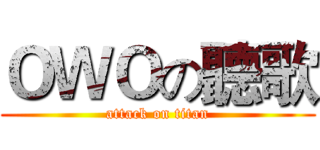 ＯＷＯの聽歌 (attack on titan)
