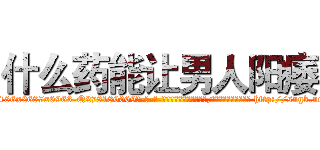 什么药能让男人阳痿 (什么药能让男人阳痿【电-186x2687x6963-Q278180069元-吉-药-业】我们做的是长期生意,靠的是老客户长期支持 http://sngk.net/hzhUo7
)