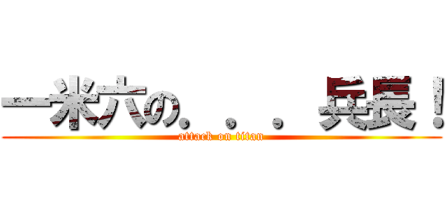 一米六の．．．兵長！ (attack on titan)