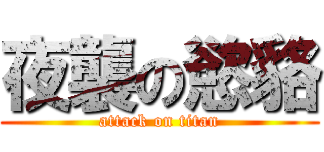 夜襲の慾貉 (attack on titan)