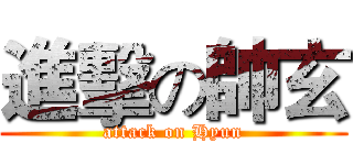 進擊の帥玄 (attack on Hyun)