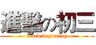 進擊の初三 (a new beginning)