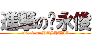 進撃の陈永俊 (attack on DASHUAI)