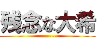 残念な大希 (-------)