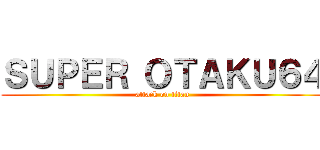 ＳＵＰＥＲ ＯＴＡＫＵ６４ (attack on titan)