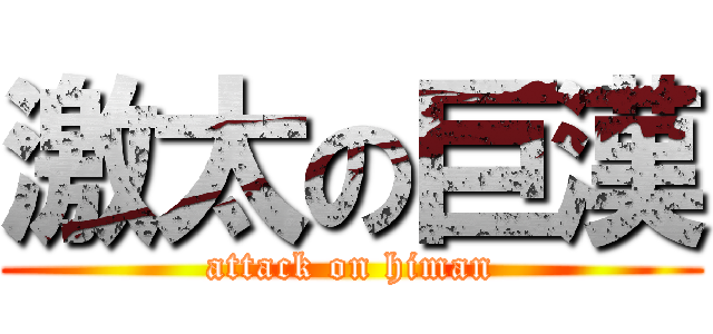 激太の巨漢 (attack on himan)