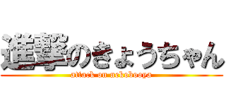 進撃のきょうちゃん (attack on nekobooya)