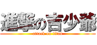 進撃の吉少爺 (attack on titan)