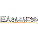 巨人さんこんにちわ (Hellow!titan)