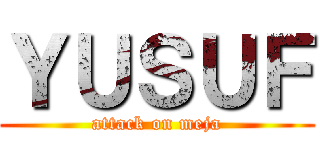 ＹＵＳＵＦ (attack on meja)