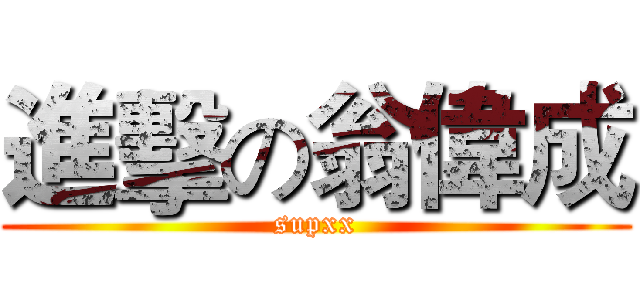 進擊の翁偉成 (supxx)