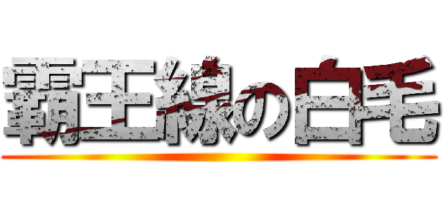 霸王線の白毛 ()
