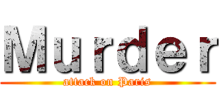 Ｍｕｒｄｅｒ (attack on Paris)
