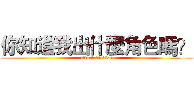 你知道我出什麼角色嗎？ (attack on titan)