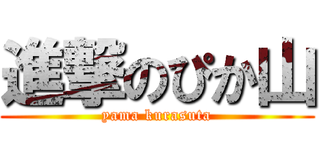 進撃のぴか山 (yama kurasuta)