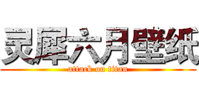 灵犀六月壁纸 (attack on titan)