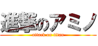 進撃のアミノ (attack on titan)