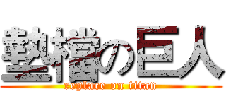 墊檔の巨人 (replace on titan)