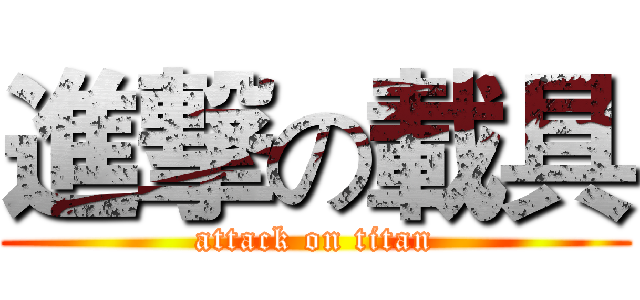進撃の載具 (attack on titan)