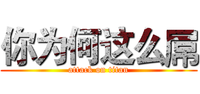 你为何这么屌 (attack on titan)