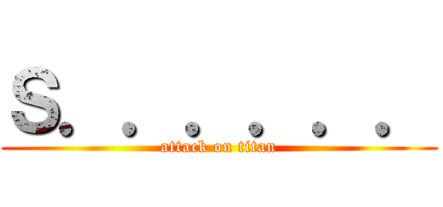 Ｓ．．．．．． (attack on titan)