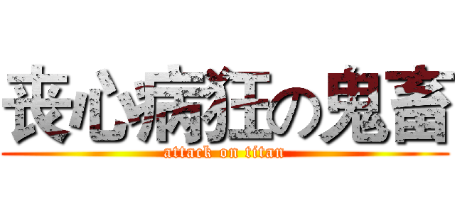丧心病狂の鬼畜 (attack on titan)