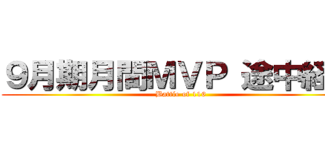 ９月期月間ＭＶＰ 途中経過 (Battle of 116)