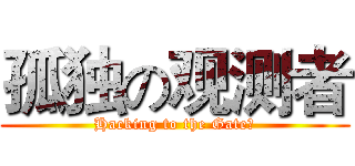 孤独の观测者 (Hacking to the Gate！)