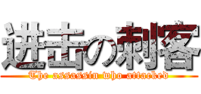 进击の刺客 (The assassin who attacked)