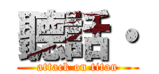 聽話・ (attack on titan)