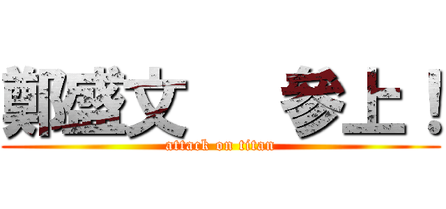 鄭盛文   參上！ (attack on titan)