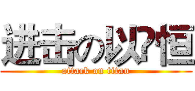进击の以祎恒 (attack on titan)
