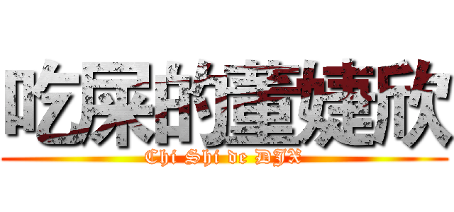 吃屎的董婕欣 (Chi Shi de DJX)