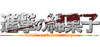 進撃の綿菓子 (attack on Cotton candy)