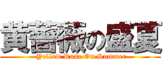 黄薔薇の盛夏 ( —Yellow Rose On Summer—)