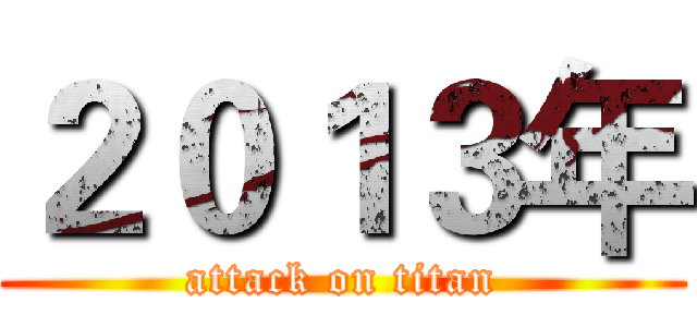２０１３年 (attack on titan)