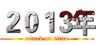 ２０１３年 (attack on titan)