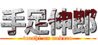 手足伸郎 (teashi on noburo)