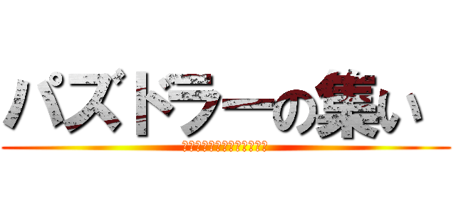 パズドラーの集い  (〜残暑を乗り越える戦士達〜)