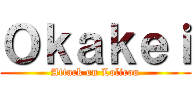 Ｏｋａｋｅｉ (Attack on Lolicon)